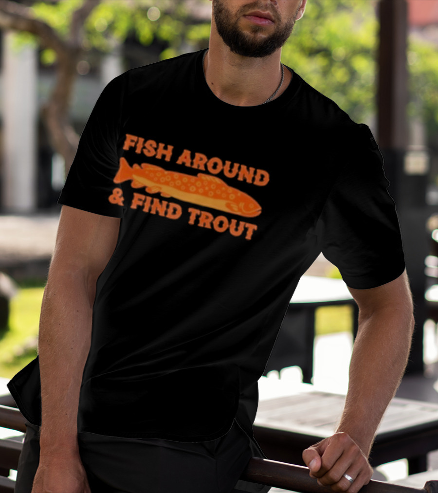 Fish Around And Find Trout Catching Enthusiast Phrase With Orange Trout Image T-Shirt