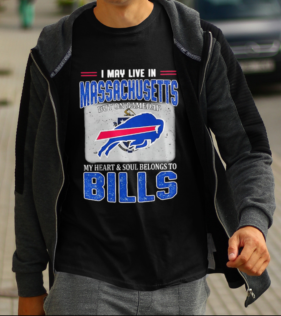 I May Live In Massachusetts But On Gameday My Heart & Soul Belongs To Buffalo Bills T-Shirt
