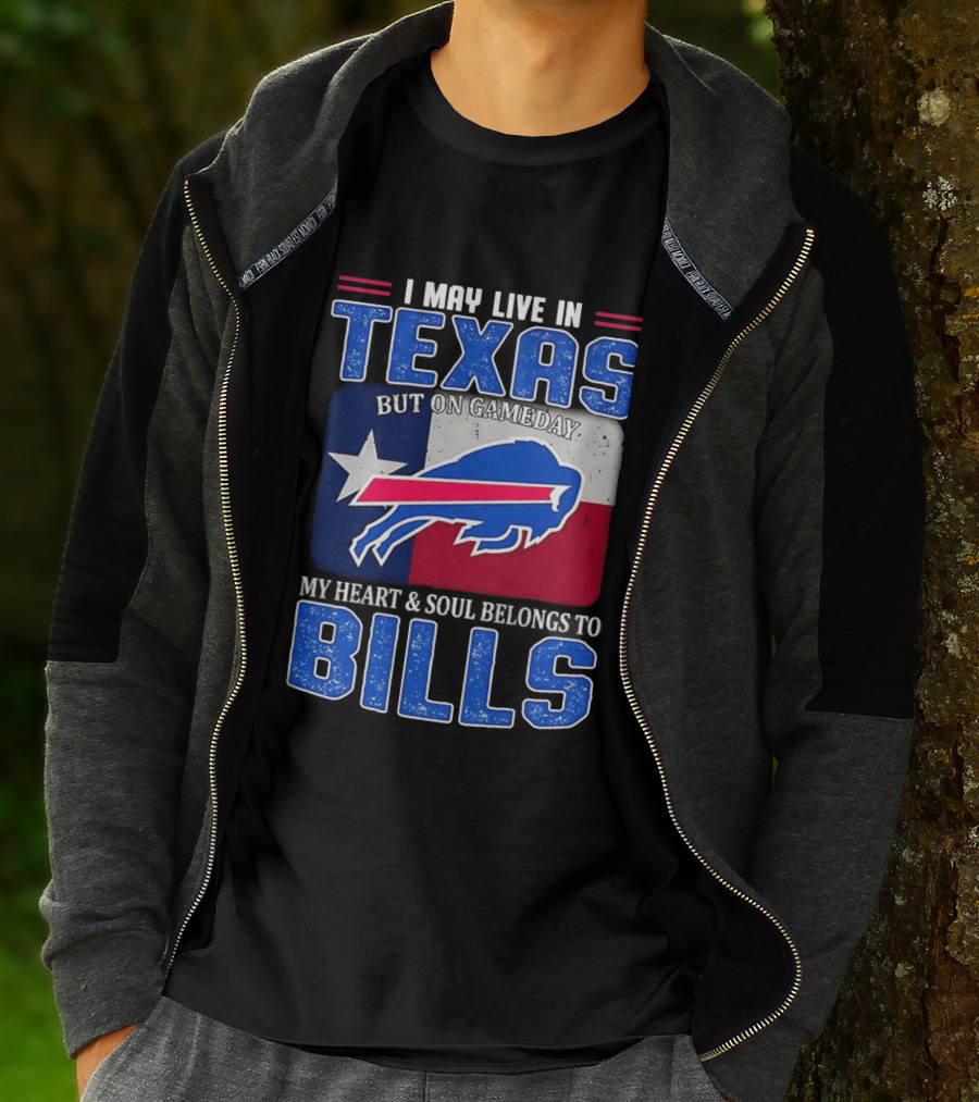 I May Live In Texas But On Gameday My Heart And Soul Belongs To Buffalo Bills T-Shirt