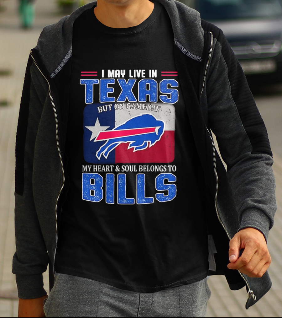 I May Live In Texas But On Gameday My Heart And Soul Belongs To Buffalo Bills T-Shirt