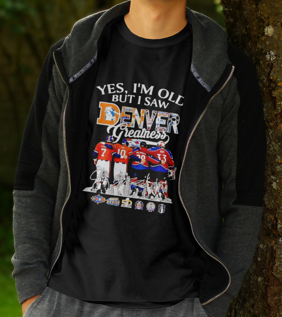 Yes I'm Old But I Saw Denver Greatness Elway Davis Mackinnon Roy T-Shirt