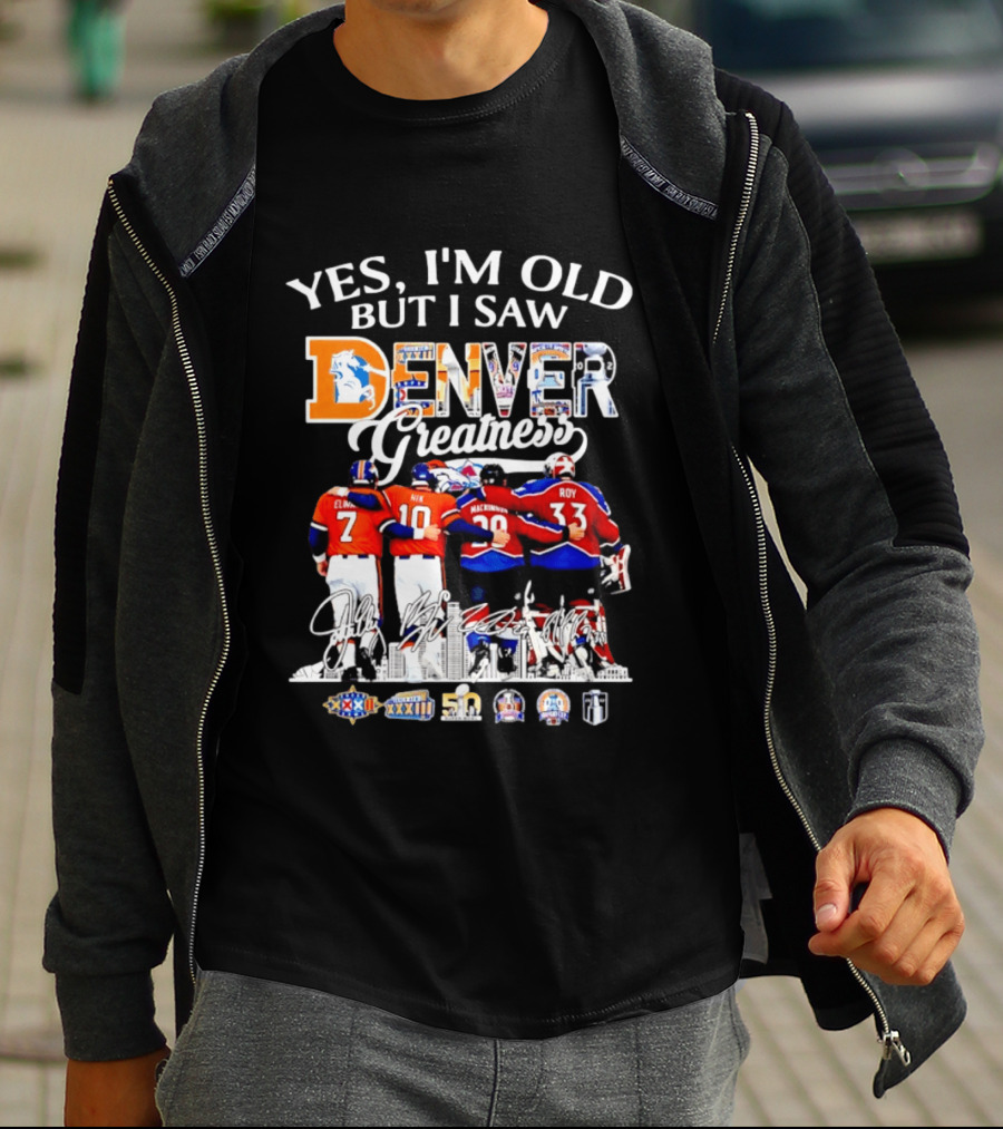 Yes I'm Old But I Saw Denver Greatness Elway Davis Mackinnon Roy T-Shirt