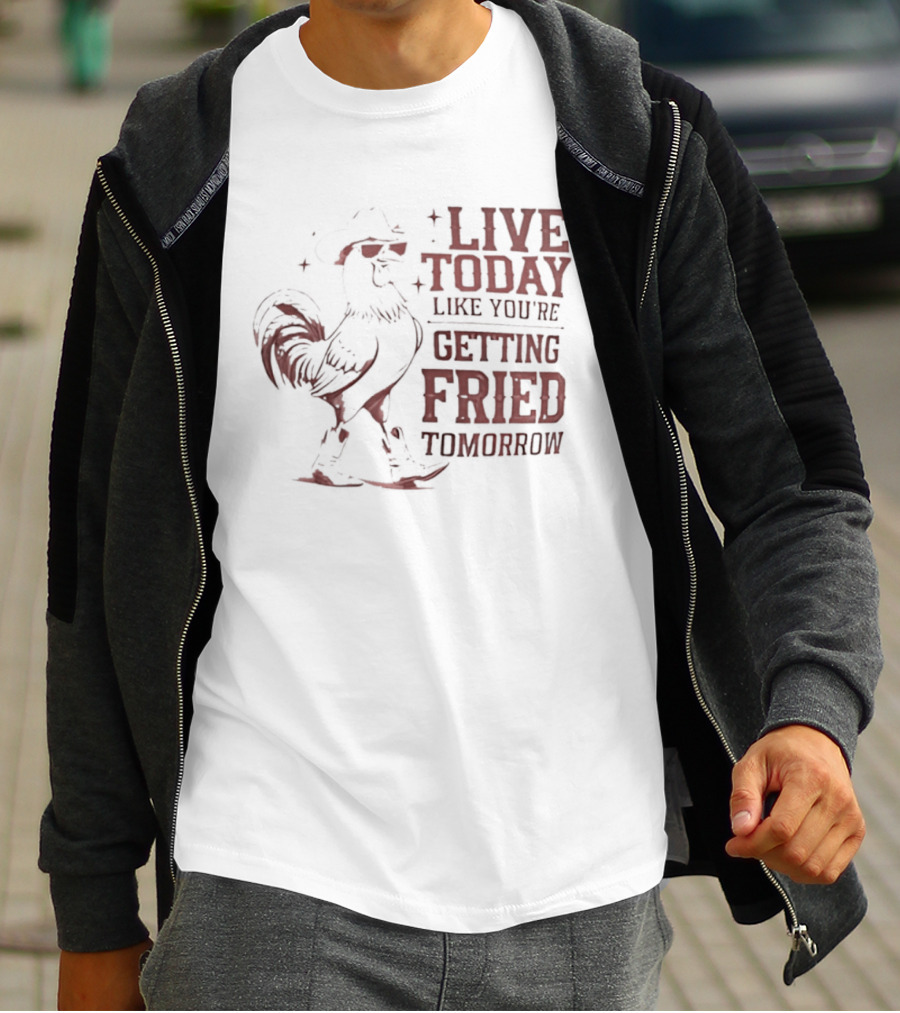 Live Today Like You're Getting Fried Tomorrow Rooster Wearing Cowboy Hat T-Shirt