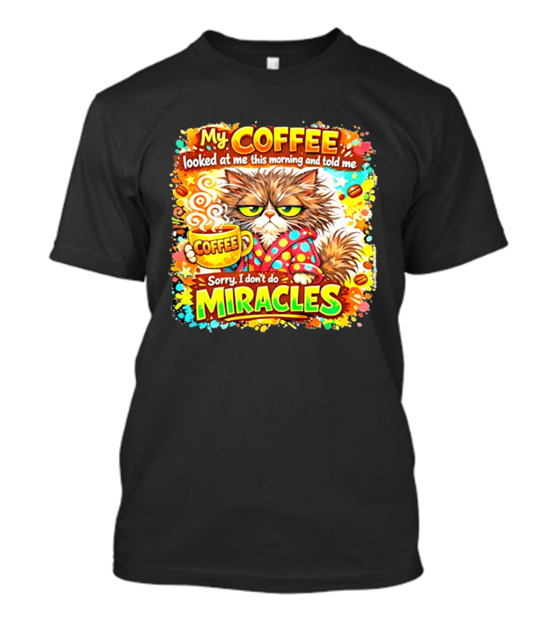 My Coffee Looked At Me This Morning Cat Sorry I Don't Do Miracles T-Shirt