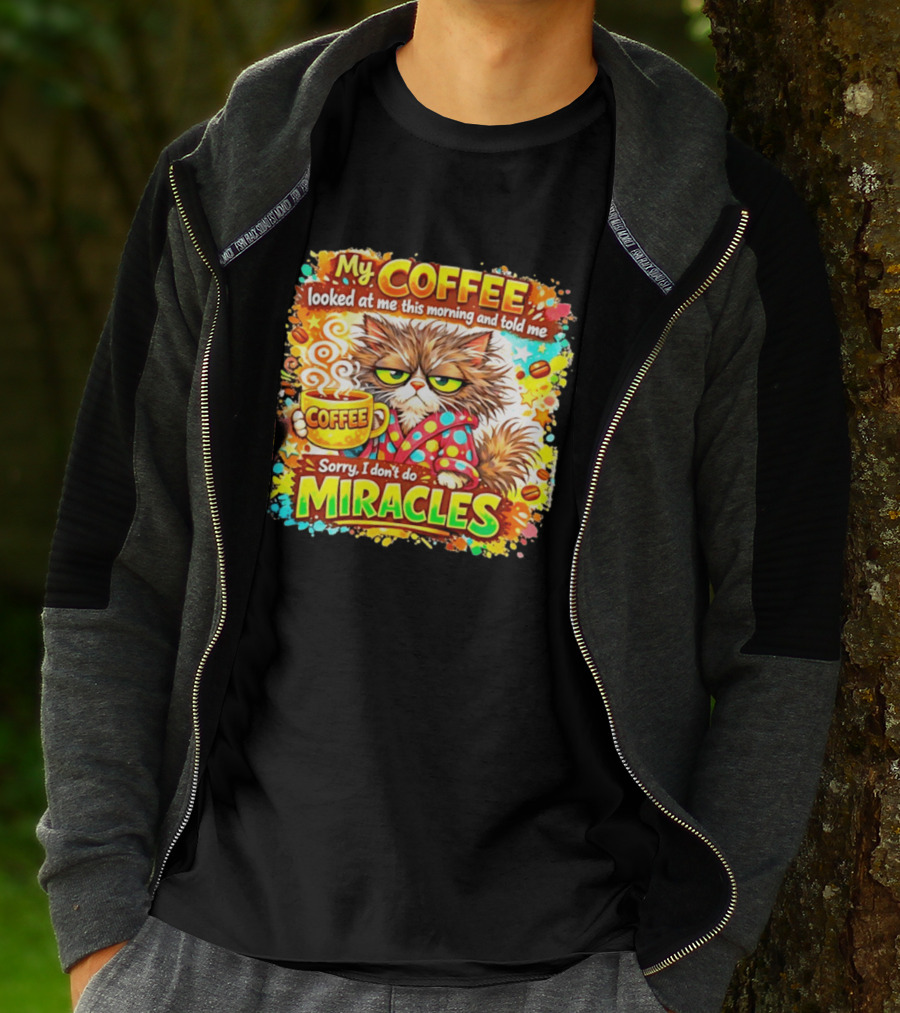 My Coffee Looked At Me This Morning Cat Sorry I Don't Do Miracles T-Shirt