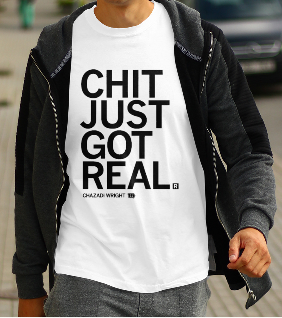 Chit Just Got Real Chazadi Wright Collection T-Shirt