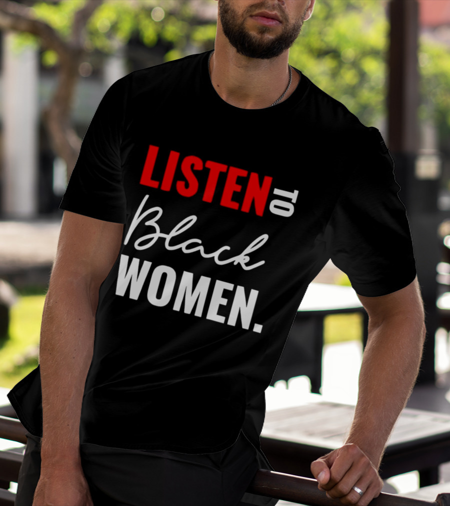 Listen To Black Women Empowerment Message T-Shirt