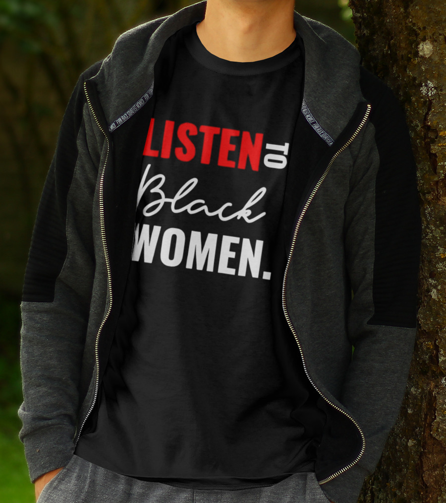 Listen To Black Women Empowerment Message T-Shirt