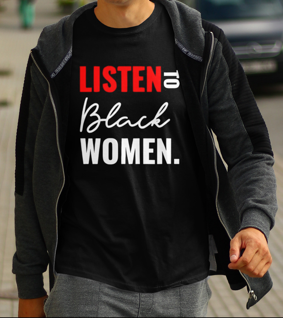 Listen To Black Women Empowerment Message T-Shirt