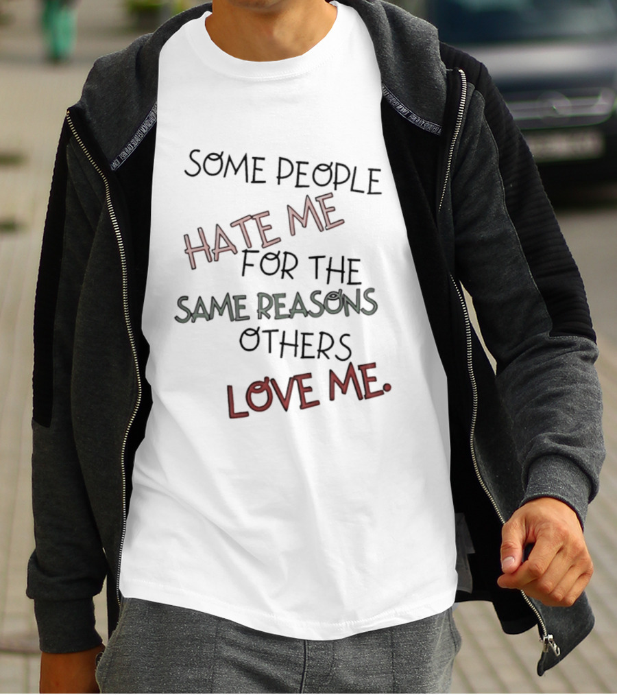 Some People Hate Me For The Same Reasons Others Love Me T-Shirt