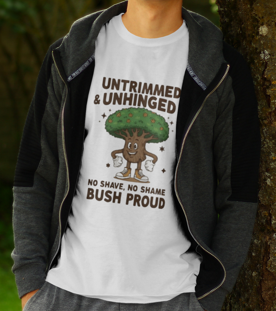 Untrimmed Unhinged Bush Proud No Shave No Shame T-Shirt