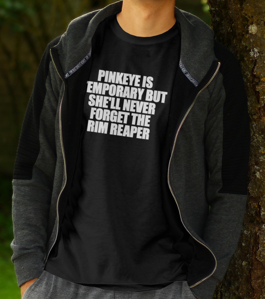 Pinkeye Is Temporary But She'll Never Forget The Rim Reaper T-Shirt