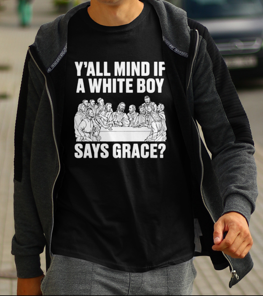Y'all Mind If A White Boy Says Grace Last Supper T-Shirt