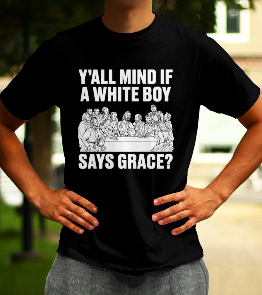 Y'all Mind If A White Boy Says Grace Last Supper T-Shirt