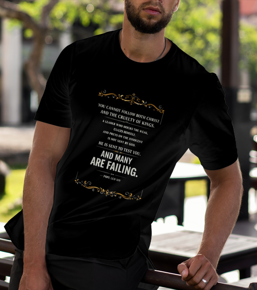 You Cannot Follow Christ And The Cruelty Of Kings Pope Leo XIV Many Are Failing T-Shirt