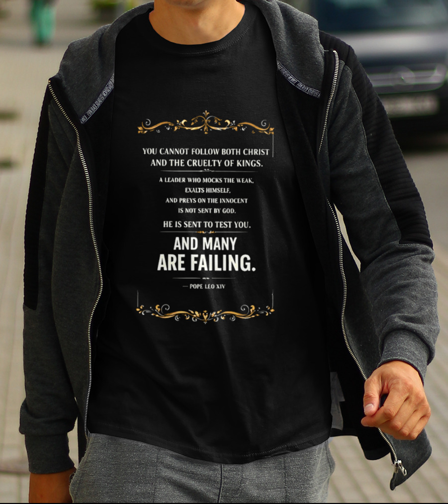 You Cannot Follow Christ And The Cruelty Of Kings Pope Leo XIV Many Are Failing T-Shirt