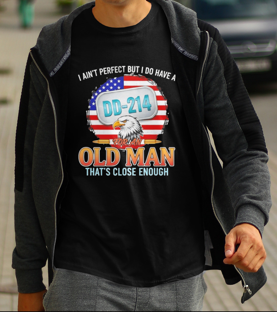 I Ain't Perfect But I Do Have A DD 214 For An Old Man That's Close Enough Eagle American Flag T-Shirt