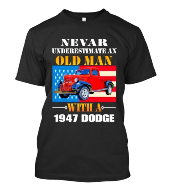 Nevar Underestimate An Old Man With A 1947 Dodge American Flag T-Shirt