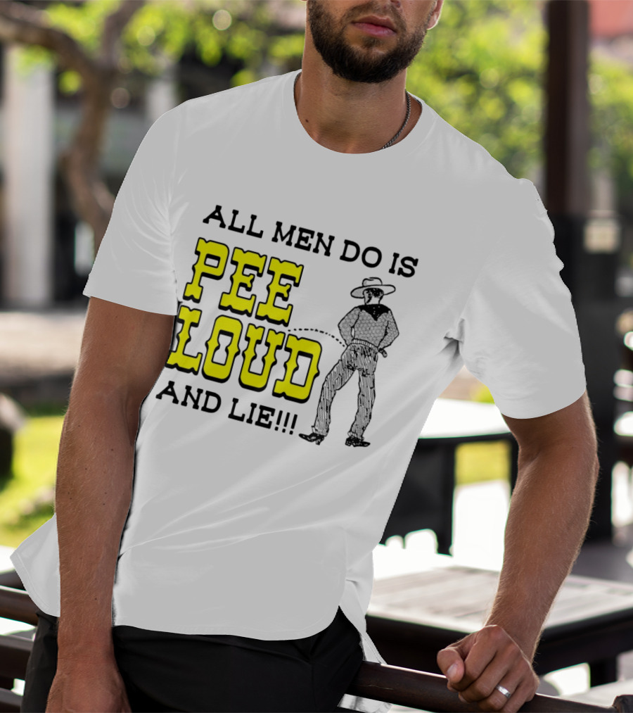 All Men Do Is Pee Loud And Lie Funny Cowboy T-Shirt