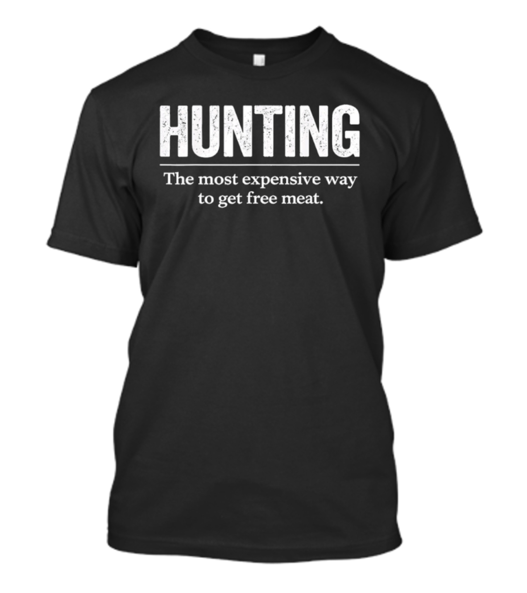 Hunting The Most Expensive Way To Get Free Meat Wildlife Outdoors Joke T-Shirt
