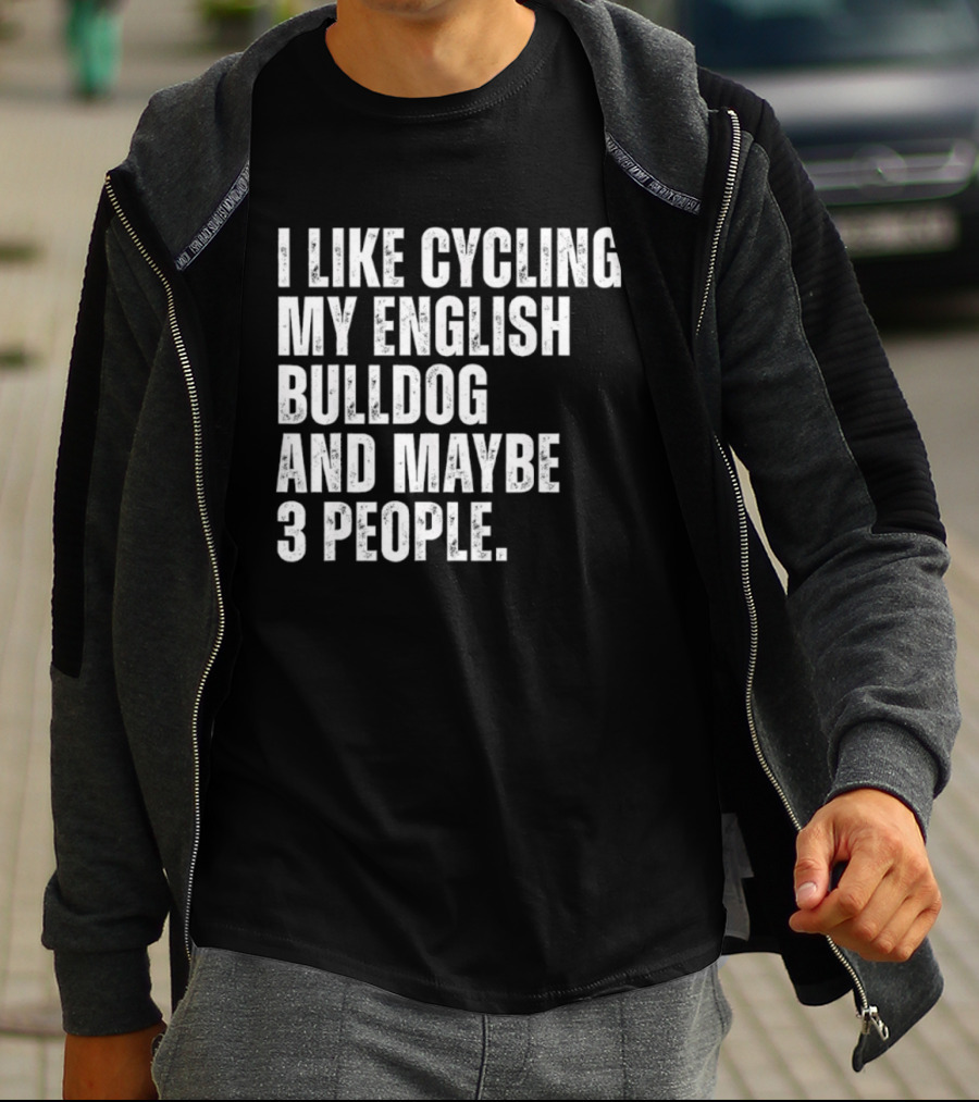 I Like Cycling My English Bulldog And Maybe 3 People Owner Cyclist T-Shirt
