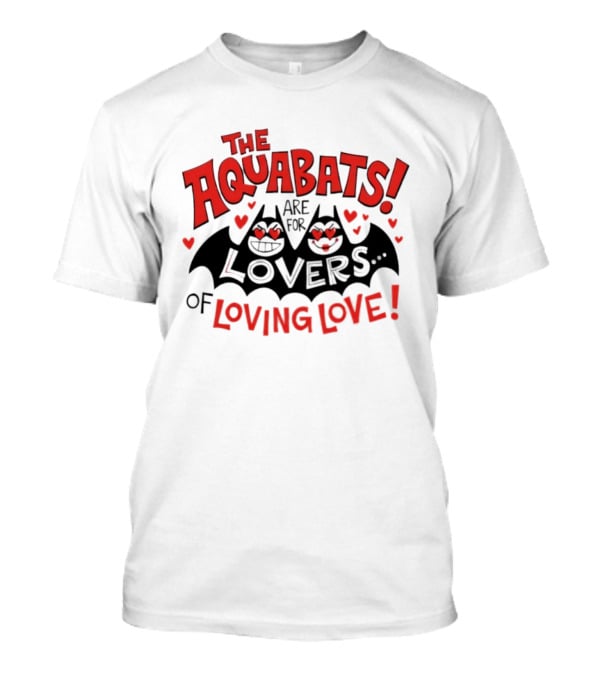 The Aquabats Are For Lovers Of Loving Love T-Shirt