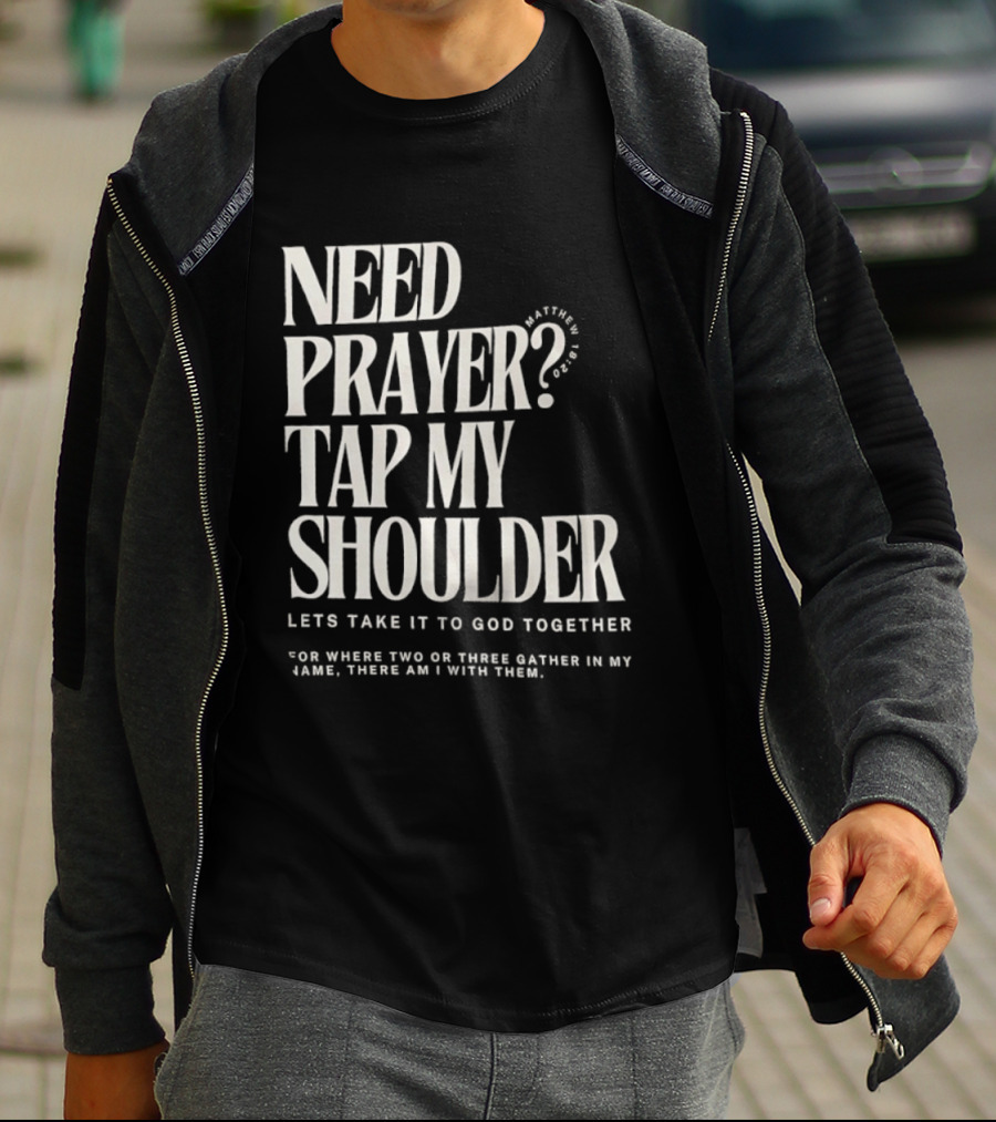 Need Prayer Tap My Shoulder Let's Take It To God Together Matthew 18 20 T-Shirt