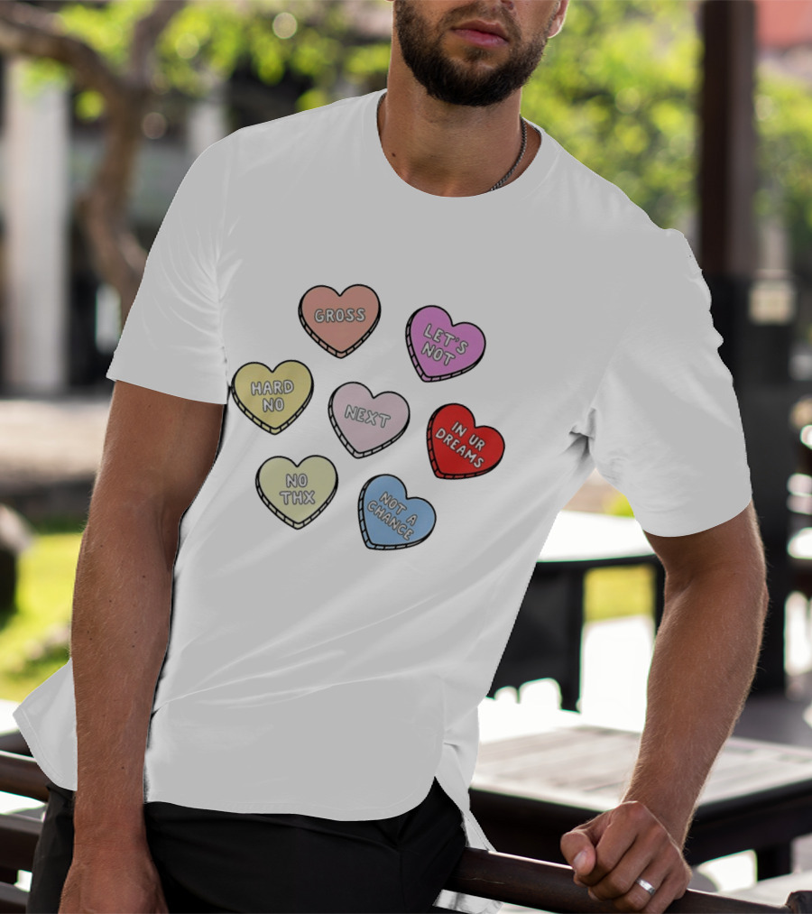 Sarcastic Candy Hearts With Phrases Gross Let's Not Hard No Next In Ur Dreams T-Shirt