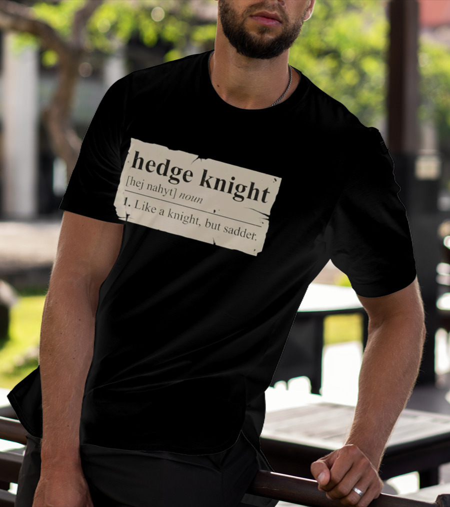 Hedge Knight Definition Like A Knight But Sadder T-Shirt
