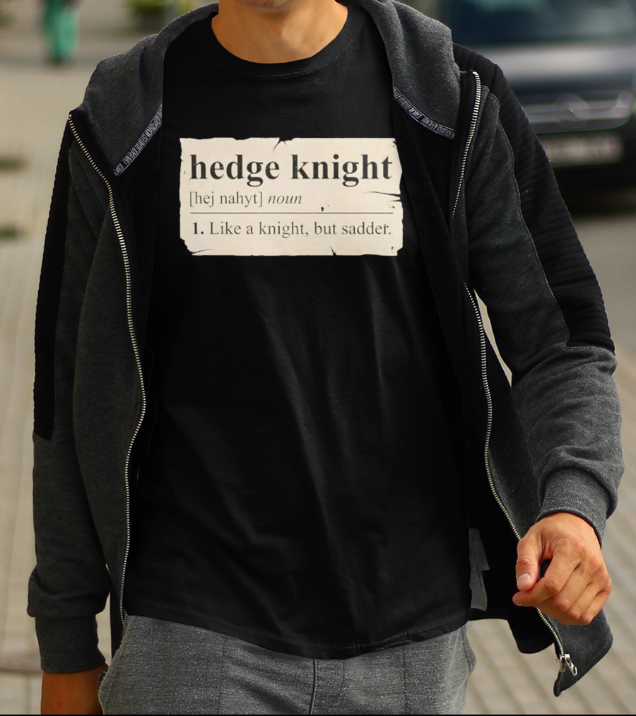Hedge Knight Definition Like A Knight But Sadder T-Shirt