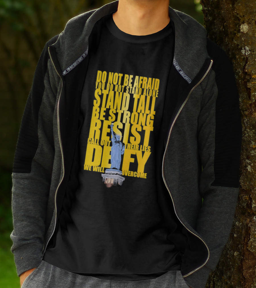 Do Not Be Afraid Stand Tall Be Strong Resist Defy Statue Of Liberty T-Shirt