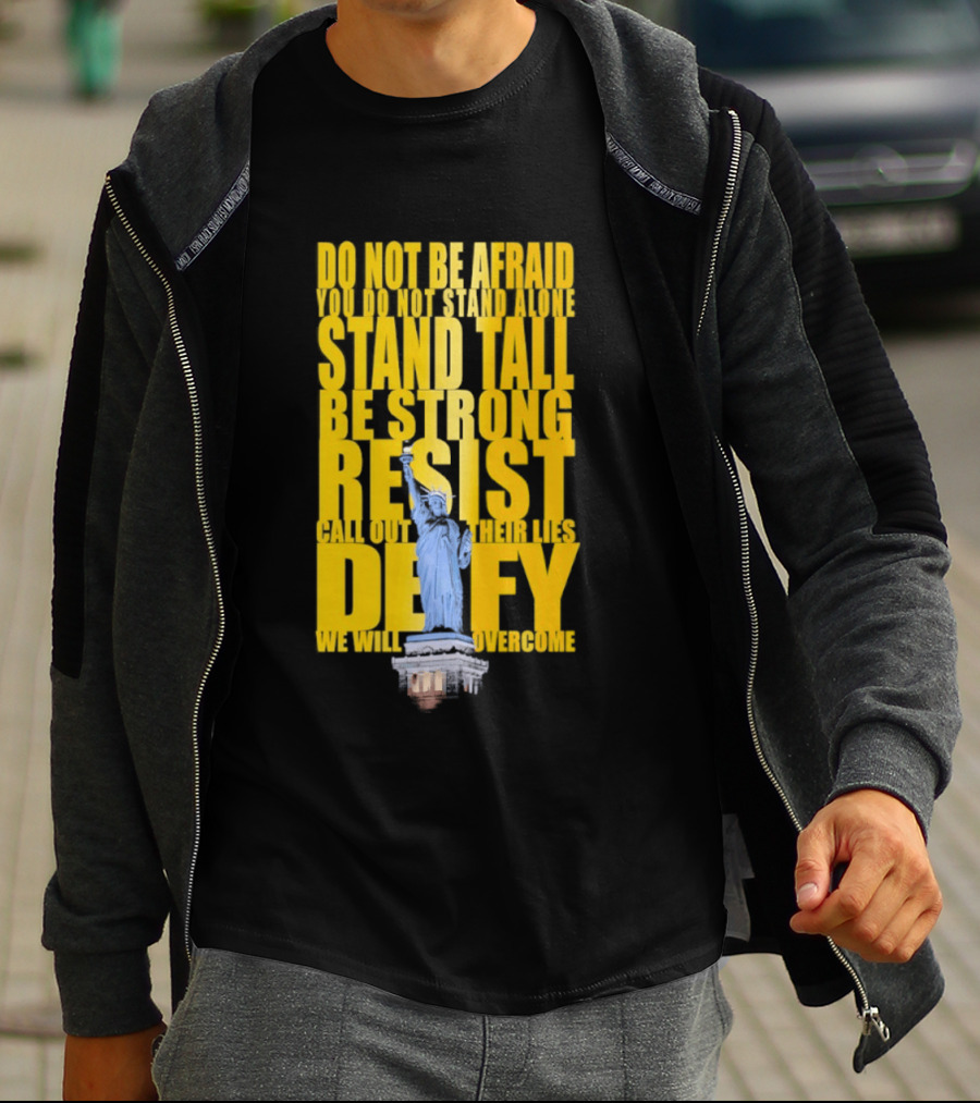 Do Not Be Afraid Stand Tall Be Strong Resist Defy Statue Of Liberty T-Shirt