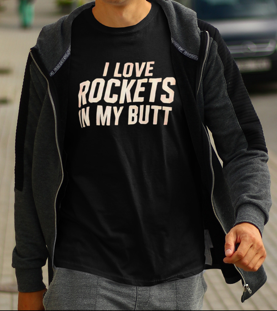 I Love Rockets In My Butt Fun Humor T-Shirt