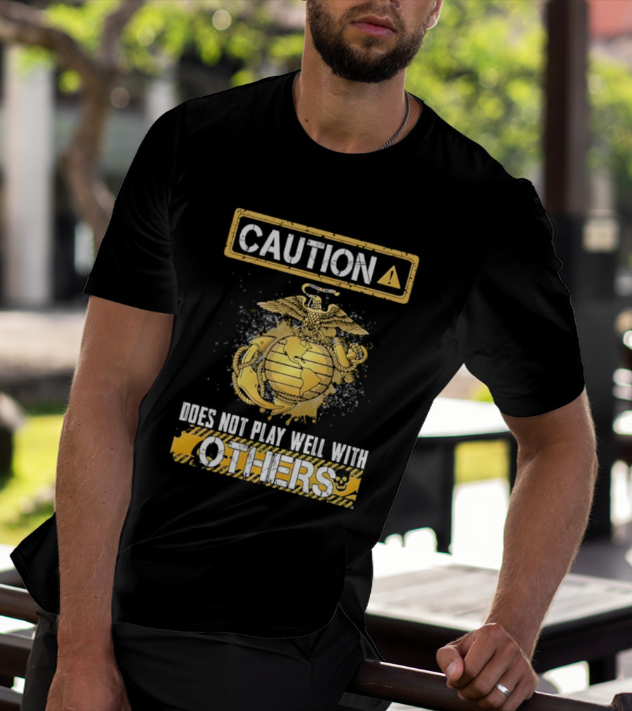 Caution US Marine Corps Eagle Globe Anchor Semper Fidelis Does Not Play Well With Others T-Shirt