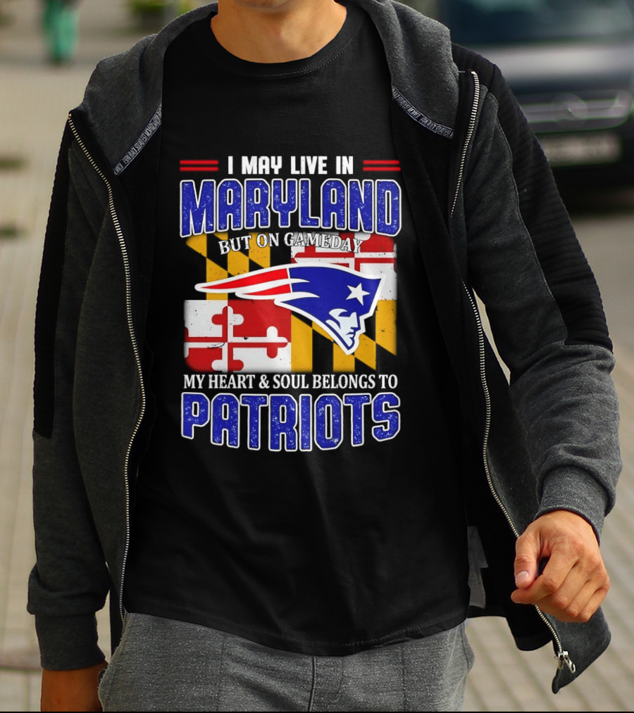 I May Live In Maryland But My Heart And Soul Belongs To Patriots T-Shirt
