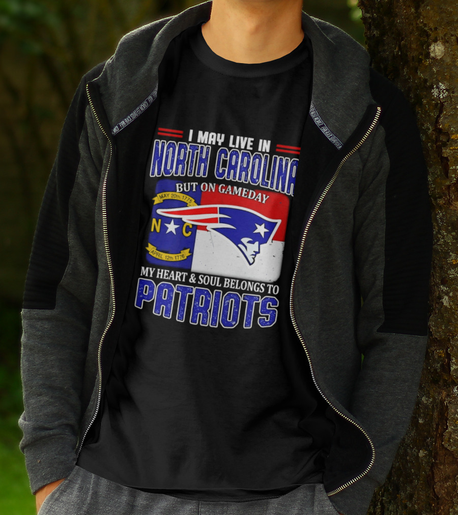 I May Live In North Carolina But On Game Day My Heart And Soul Belongs To Patriots T-Shirt