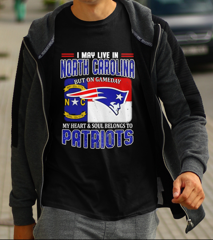 I May Live In North Carolina But On Game Day My Heart And Soul Belongs To Patriots T-Shirt