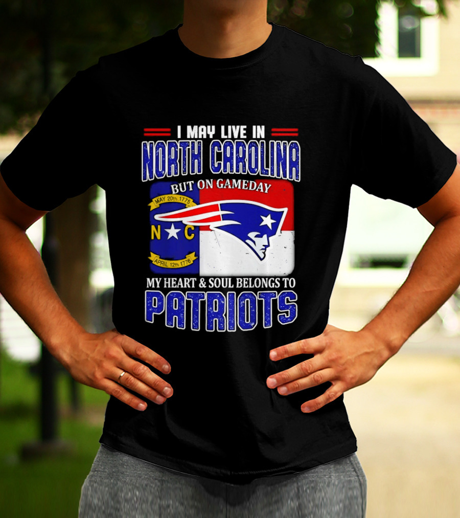 I May Live In North Carolina But On Game Day My Heart And Soul Belongs To Patriots T-Shirt