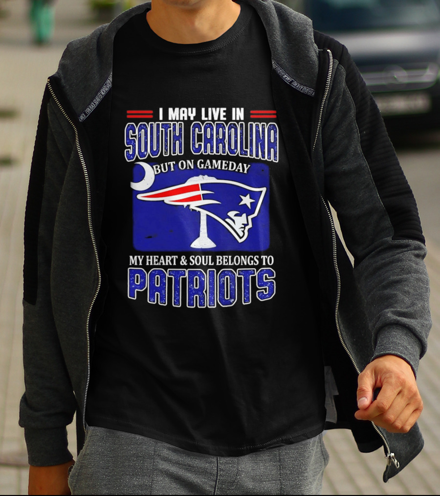 I May Live In South Carolina On Gameday My Heart And Soul Belongs To New England Patriots T-Shirt
