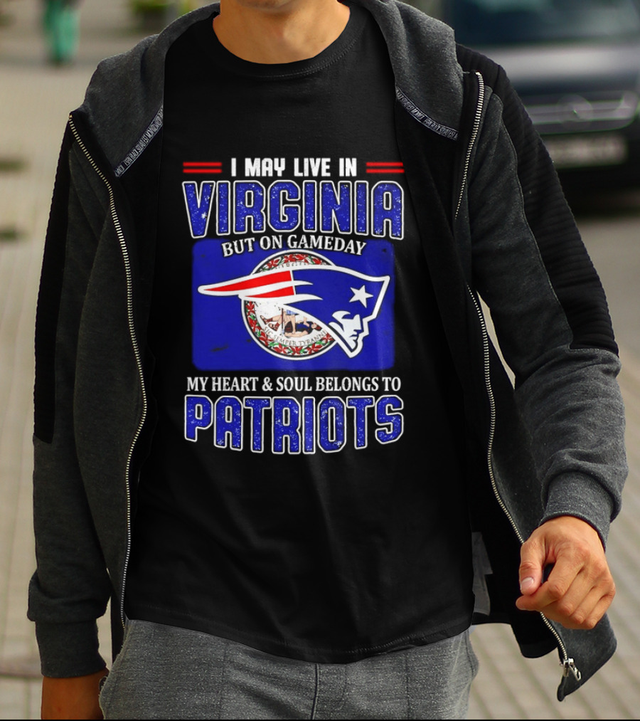 I May Live In Virginia But On Gameday My Heart Soul Belongs To Patriots T-Shirt