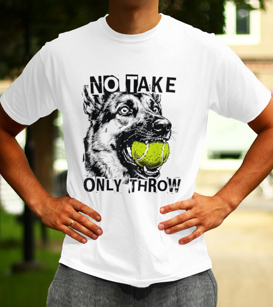 No Take Only Throw Tennis Ball German Shepherd Dog T-Shirt