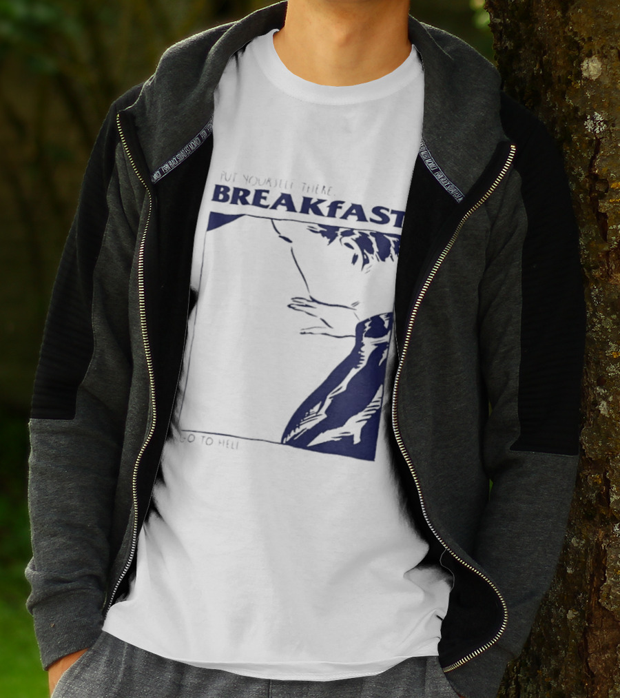 Put Yourself There Breakfast Go To Hell T-Shirt