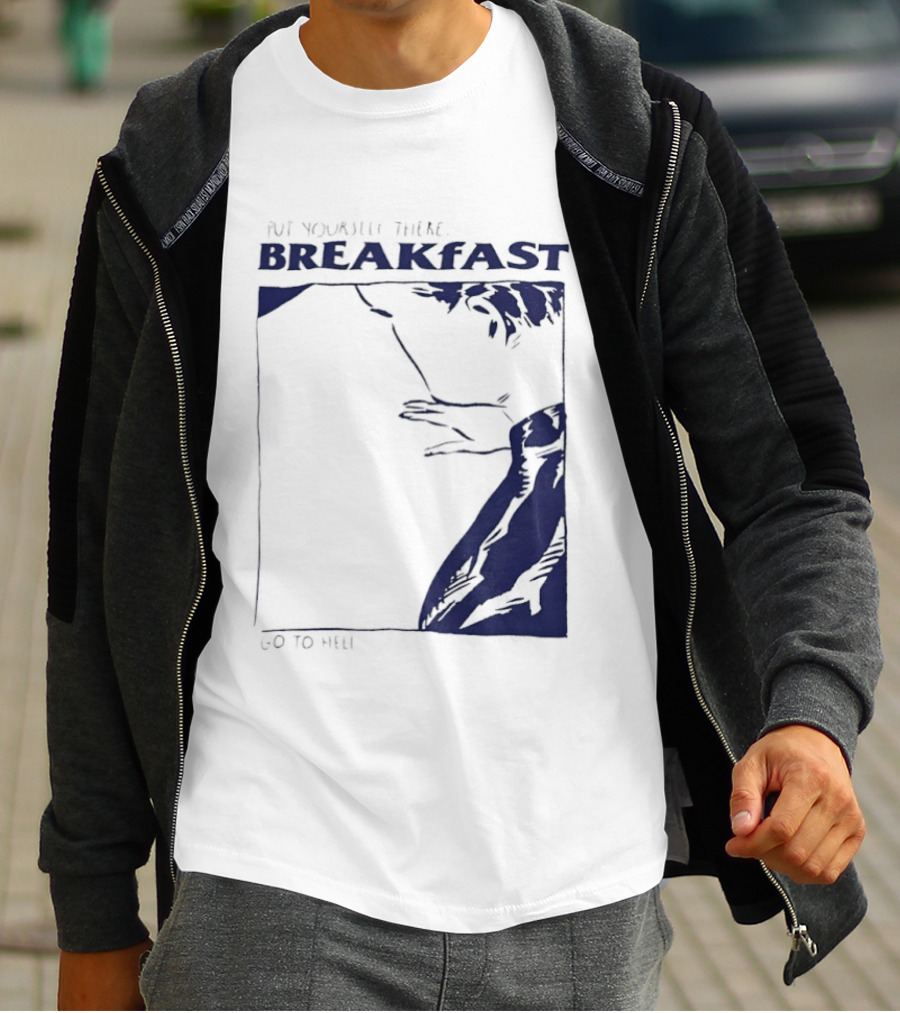 Put Yourself There Breakfast Go To Hell T-Shirt