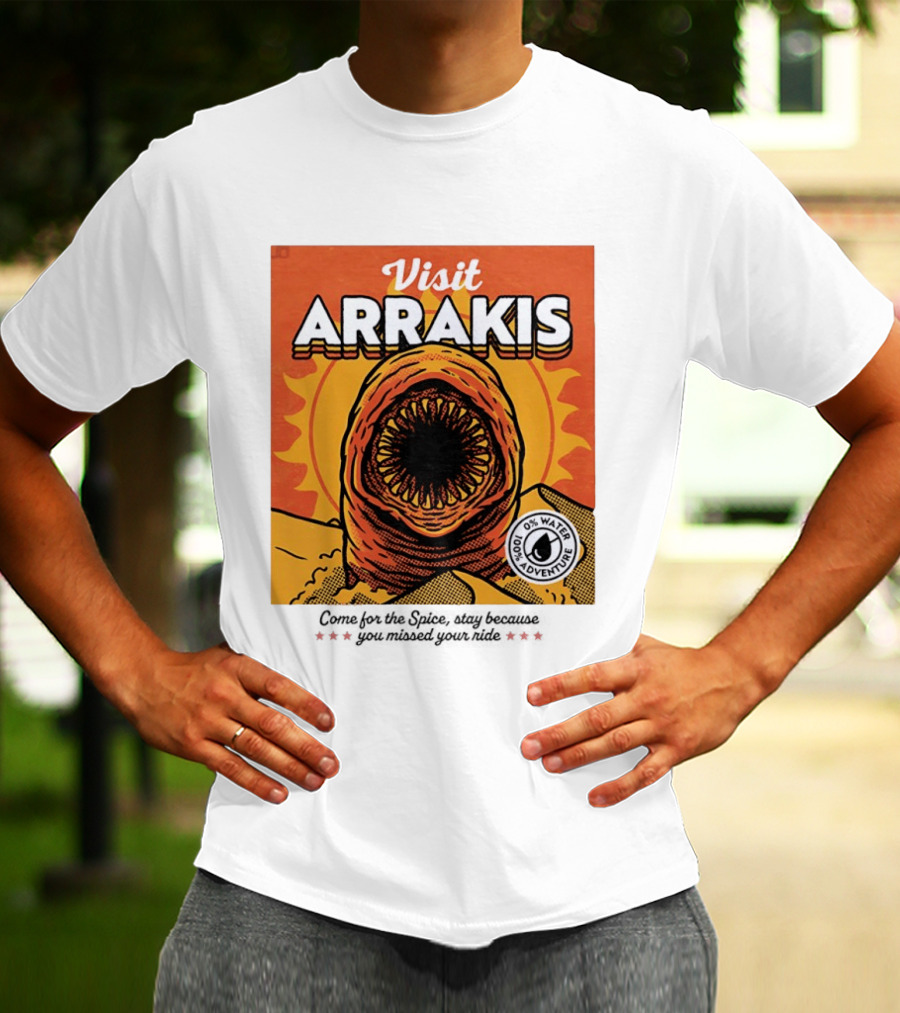 Visit Arrakis 100% Adventure 0% Water Come For The Spice Stay Because You Missed Your Ride T-Shirt