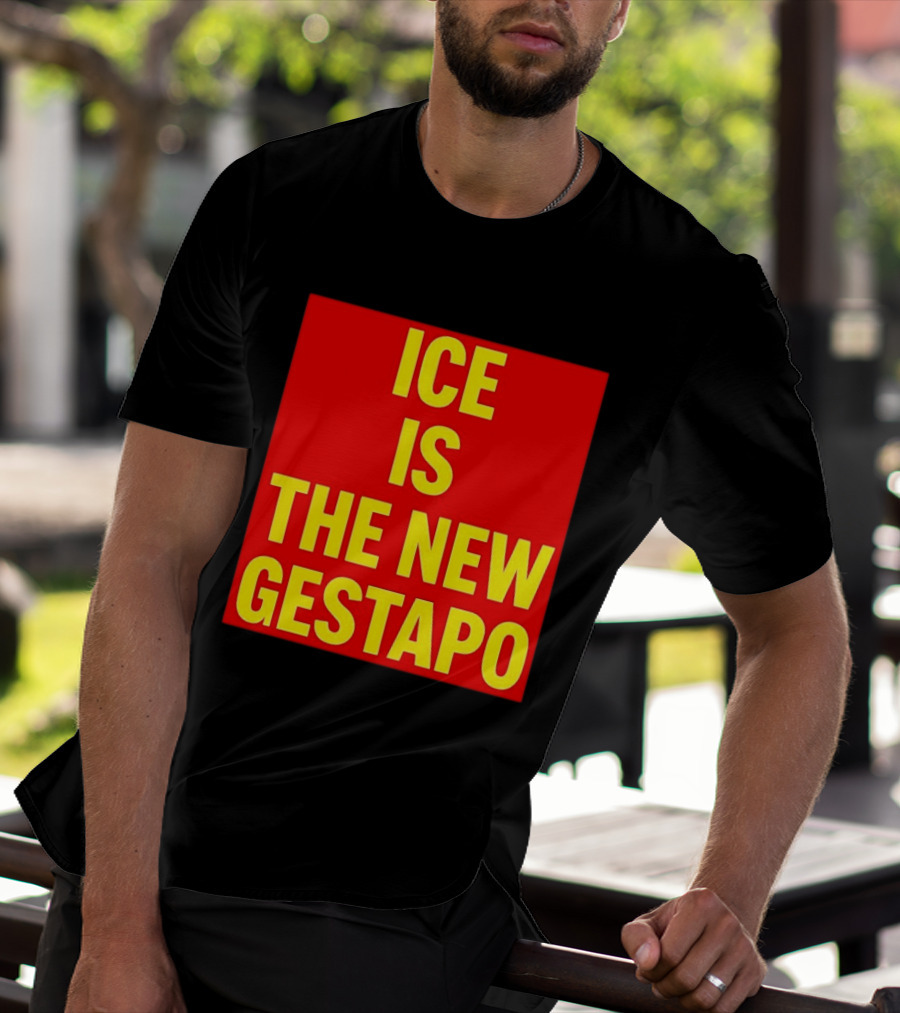 ICE Is The New Gestapo T-Shirt