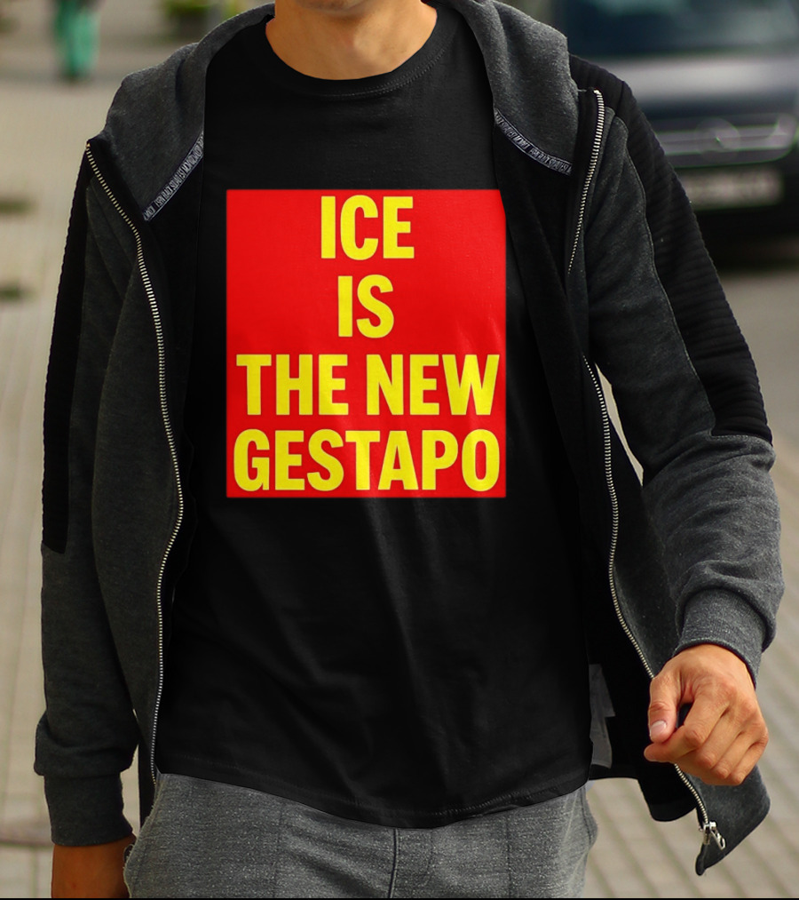 ICE Is The New Gestapo T-Shirt