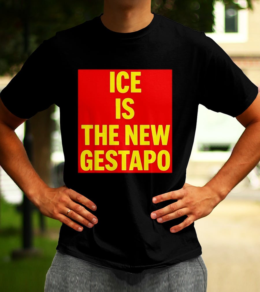 ICE Is The New Gestapo T-Shirt