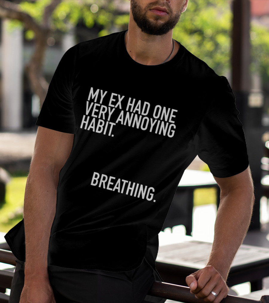 My Ex Had One Very Annoying Habit Breathing T-Shirt