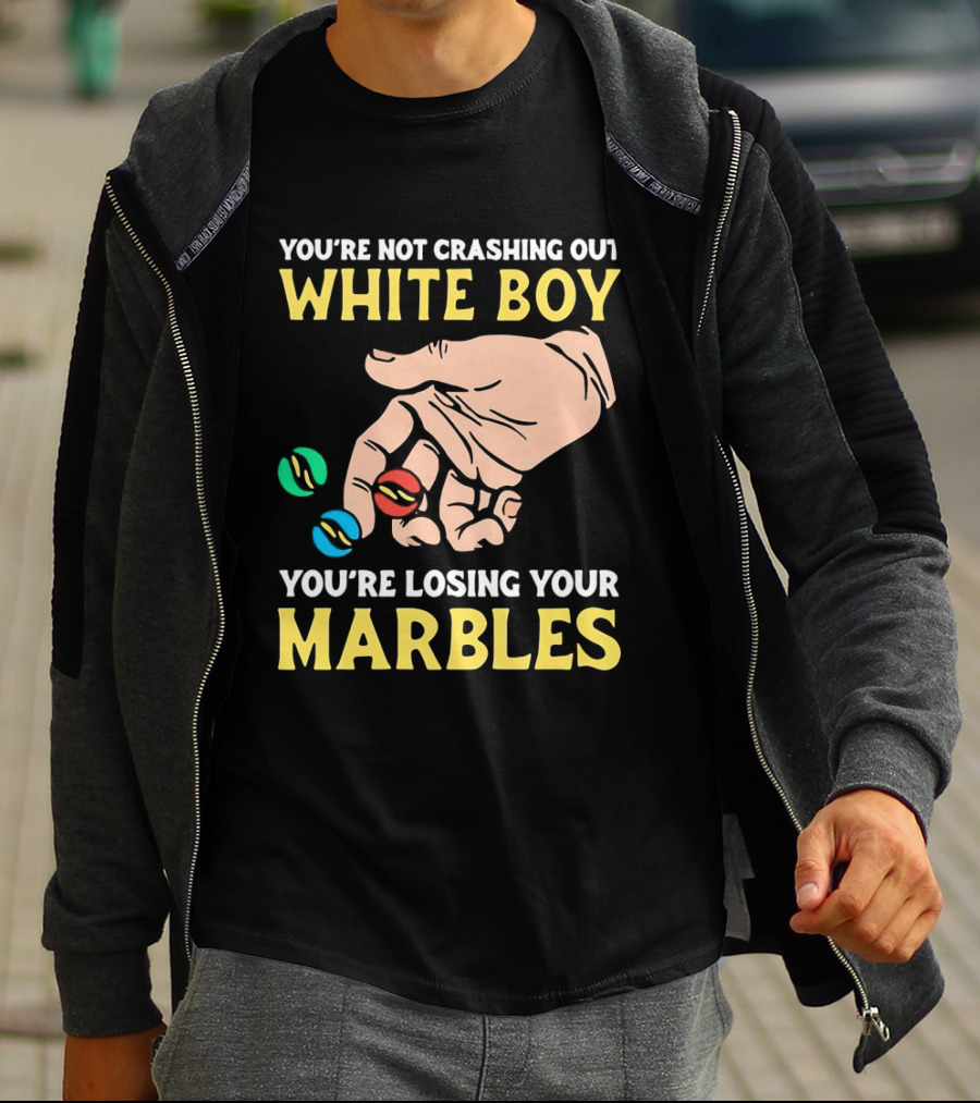 You're Not Crashing Out White Boy Losing Your Marbles Hand With Colorful Marbles T-Shirt