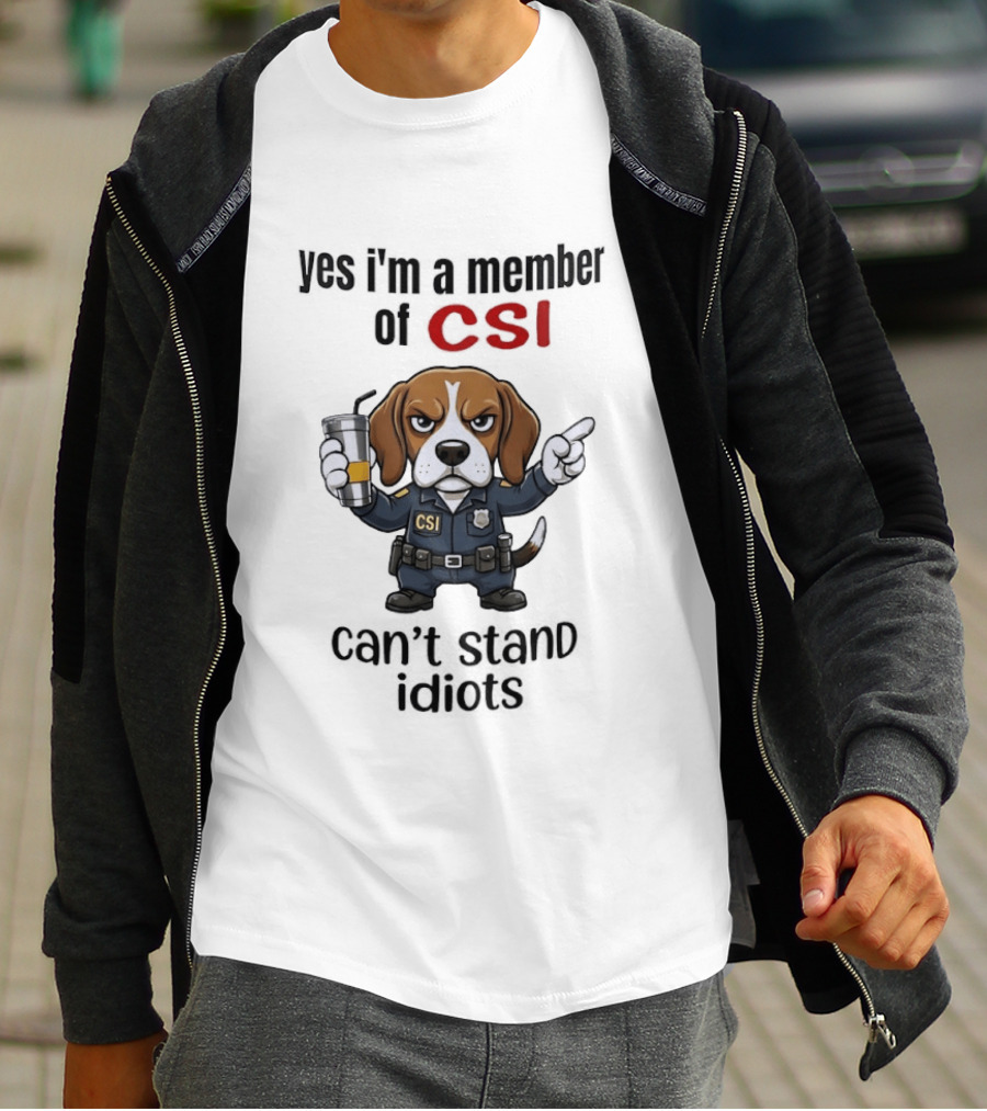 Yes I'm A Member Of CSI Can't Stand Idiots T-Shirt